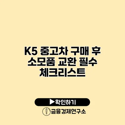 K5 중고차 구매 후 소모품 교환 필수 체크리스트