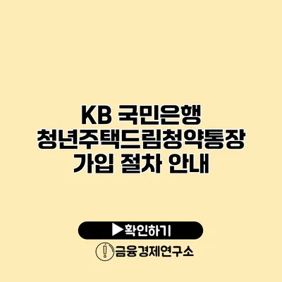 KB 국민은행 청년주택드림청약통장 가입 절차 안내