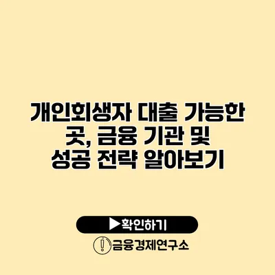 개인회생자 대출 가능한 곳, 금융 기관 및 성공 전략 알아보기