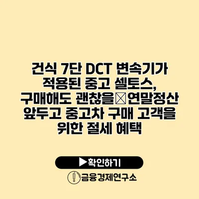 건식 7단 DCT 변속기가 적용된 중고 셀토스, 구매해도 괜찮을�연말정산 앞두고 중고차 구매 고객을 위한 절세 혜택