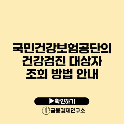 국민건강보험공단의 건강검진 대상자 조회 방법 안내