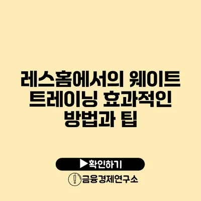 레스홈에서의 웨이트 트레이닝 효과적인 방법과 팁