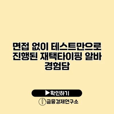 면접 없이 테스트만으로 진행된 재택타이핑 알바 경험담