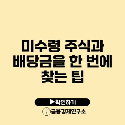 미수령 주식과 배당금을 한 번에 찾는 팁