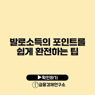 발로소득의 포인트를 쉽게 환전하는 팁