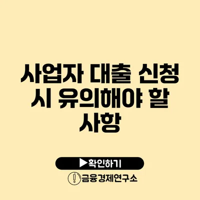 사업자 대출 신청 시 유의해야 할 사항