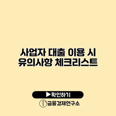 사업자 대출 이용 시 유의사항 체크리스트