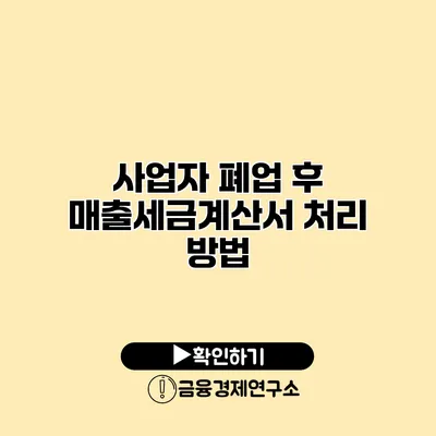 사업자 폐업 후 매출세금계산서 처리 방법