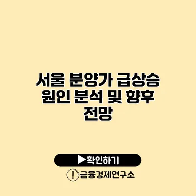 서울 분양가 급상승 원인 분석 및 향후 전망