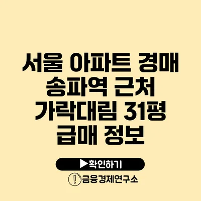 서울 아파트 경매 송파역 근처 가락대림 31평 급매 정보