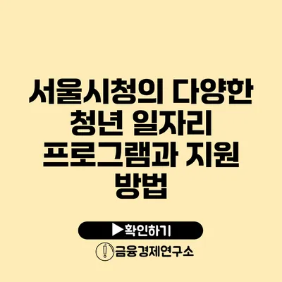 서울시청의 다양한 청년 일자리 프로그램과 지원 방법