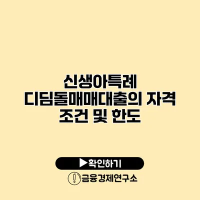 신생아특례 디딤돌매매대출의 자격 조건 및 한도