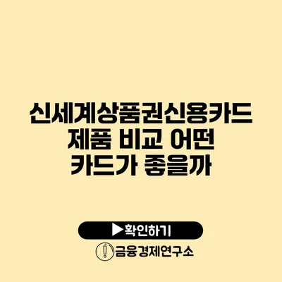 신세계상품권신용카드 제품 비교 어떤 카드가 좋을까?