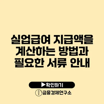 실업급여 지급액을 계산하는 방법과 필요한 서류 안내