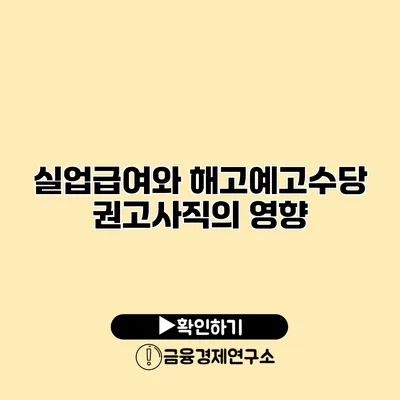 실업급여와 해고예고수당 권고사직의 영향