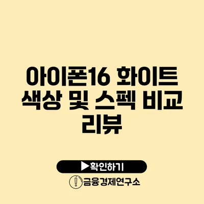 아이폰16 화이트 색상 및 스펙 비교 리뷰