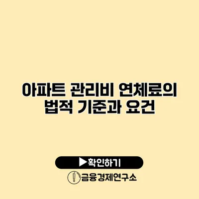 아파트 관리비 연체료의 법적 기준과 요건