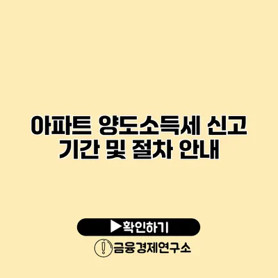 아파트 양도소득세 신고 기간 및 절차 안내