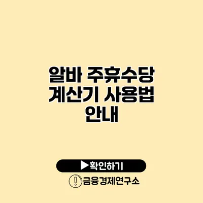 알바 주휴수당 계산기 사용법 안내