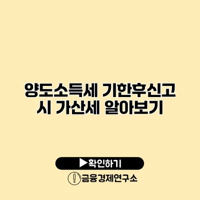 양도소득세 기한후신고 시 가산세 알아보기