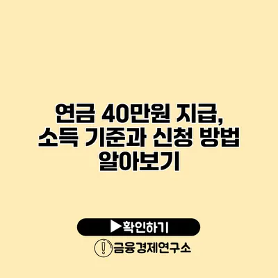 연금 40만원 지급, 소득 기준과 신청 방법 알아보기