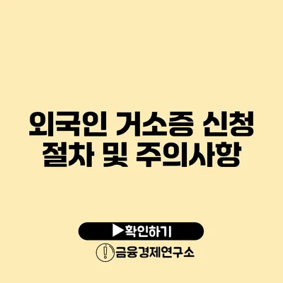 외국인 거소증 신청 절차 및 주의사항