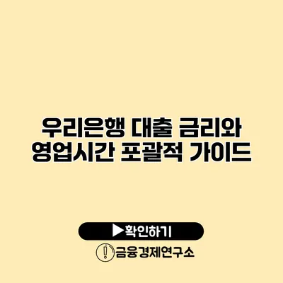 우리은행 대출 금리와 영업시간 포괄적 가이드