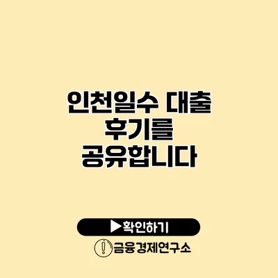 인천일수 대출 후기를 공유합니다