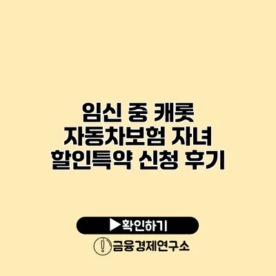 임신 중 캐롯 자동차보험 자녀 할인특약 신청 후기