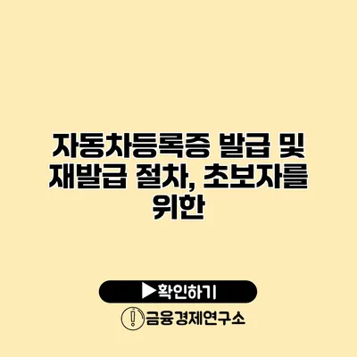 자동차등록증 발급 및 재발급 절차, 초보자를 위한