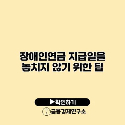 장애인연금 지급일을 놓치지 않기 위한 팁