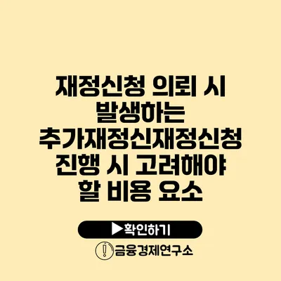 재정신청 의뢰 시 발생하는 추가재정신재정신청 진행 시 고려해야 할 비용 요소