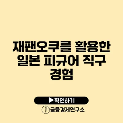 재팬오쿠를 활용한 일본 피규어 직구 경험