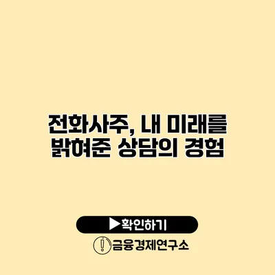 전화사주, 내 미래를 밝혀준 상담의 경험