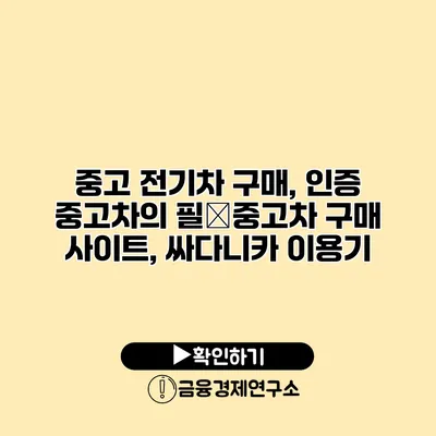 중고 전기차 구매, 인증 중고차의 필�중고차 구매 사이트, 싸다니카 이용기