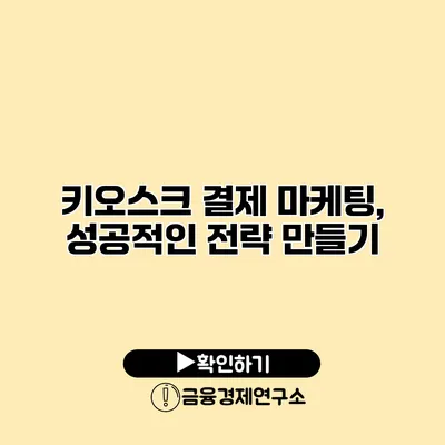 키오스크 결제 마케팅, 성공적인 전략 만들기