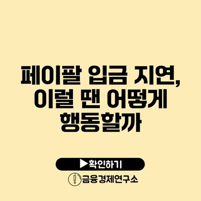 페이팔 입금 지연, 이럴 땐 어떻게 행동할까?