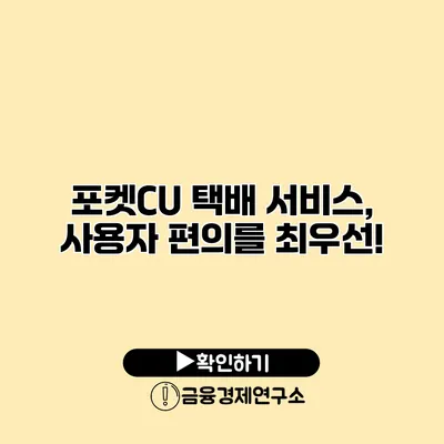 포켓CU 택배 서비스, 사용자 편의를 최우선!