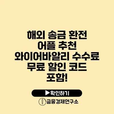 해외 송금 환전 어플 추천: 와이어바알리 수수료 무료 할인 코드 포함!