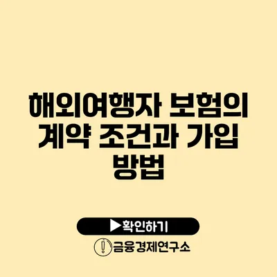 해외여행자 보험의 계약 조건과 가입 방법