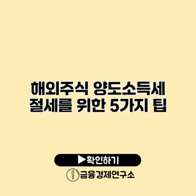 해외주식 양도소득세 절세를 위한 5가지 팁