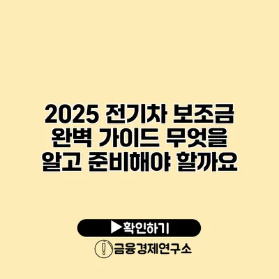 2025 전기차 보조금 완벽 가이드 무엇을 알고 준비해야 할까요?