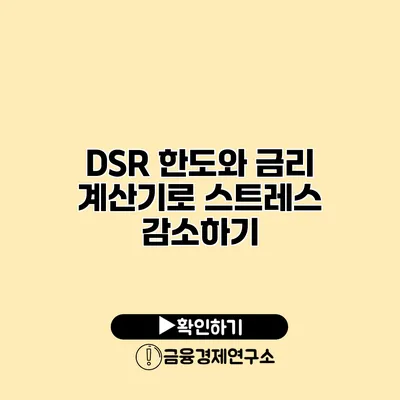 DSR 한도와 금리 계산기로 스트레스 감소하기