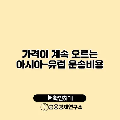 가격이 계속 오르는 아시아-유럽 운송비용
