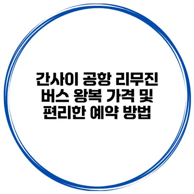 간사이 공항 리무진 버스 왕복 가격 및 편리한 예약 방법