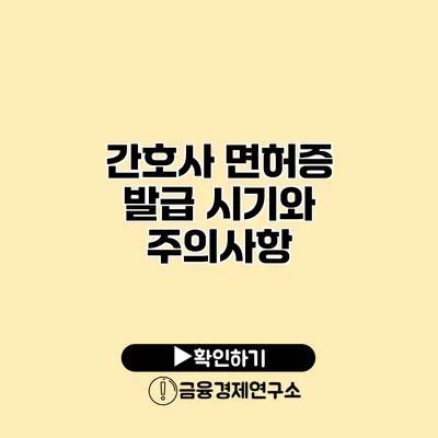 간호사 면허증 발급 시기와 주의사항