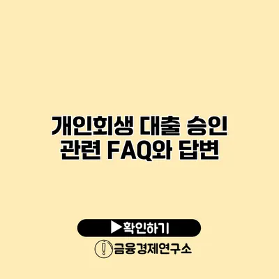 개인회생 대출 승인 관련 FAQ와 답변
