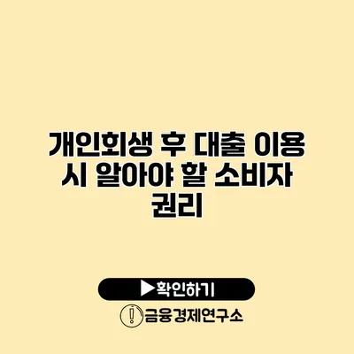 개인회생 후 대출 이용 시 알아야 할 소비자 권리