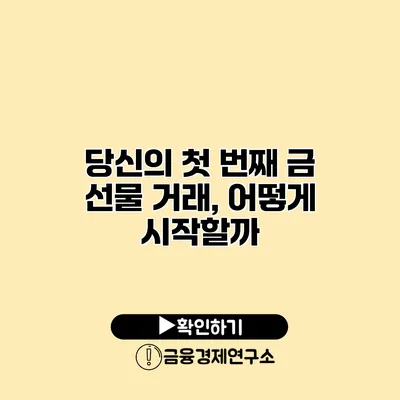 당신의 첫 번째 금 선물 거래, 어떻게 시작할까?