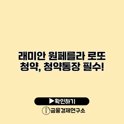 래미안 원페를라 로또 청약, 청약통장 필수!